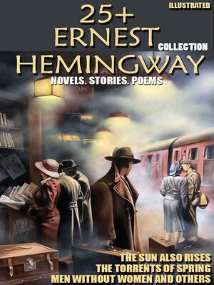 cover image of 25+ Ernest Hemingway Collection. Novels. Stories. Poems